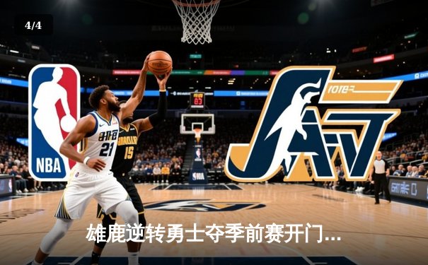 雄鹿逆转勇士夺季前赛开门红，字母哥31+12统治攻防 - 4