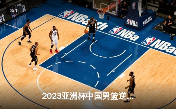 2023亚洲杯中国男篮逆转日本队，周琦20+12统治内线 - 3