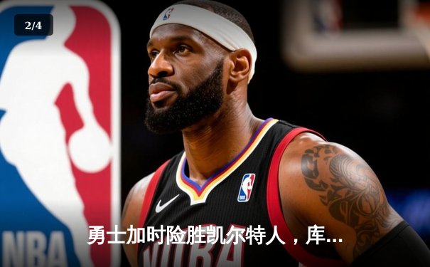 勇士加时险胜凯尔特人，库里狂砍43分上演三分雨奇迹 - 2