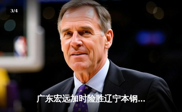 广东宏远加时险胜辽宁本钢 CBA半决赛上演史诗级对决 - 3