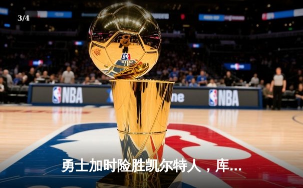 勇士加时险胜凯尔特人，库里狂砍43分上演三分雨 - 3